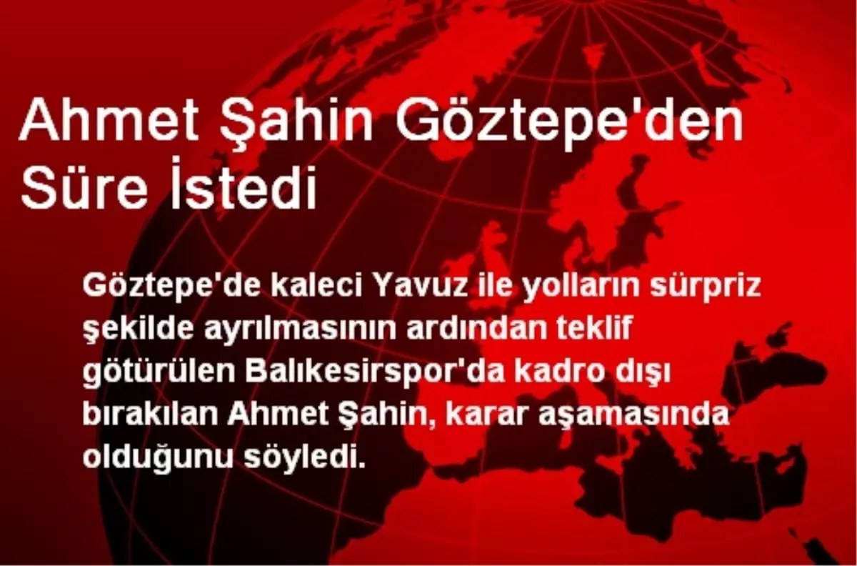 Ahmet Şahin Göztepe\'den Süre İstedi