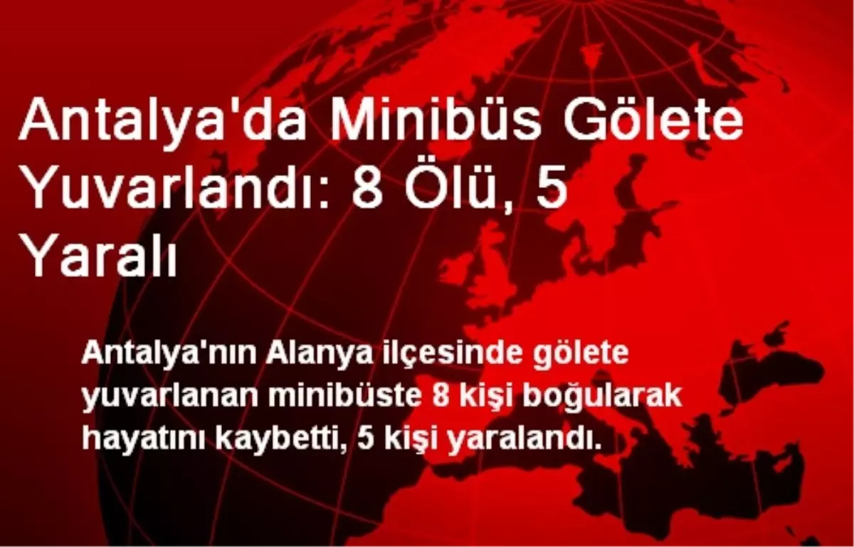 Antalya\'da Minibüs Gölete Yuvarlandı: 8 Ölü, 5 Yaralı