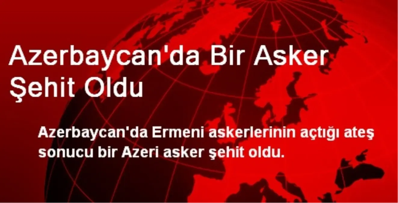 Azerbaycan\'da Bir Asker Şehit Oldu