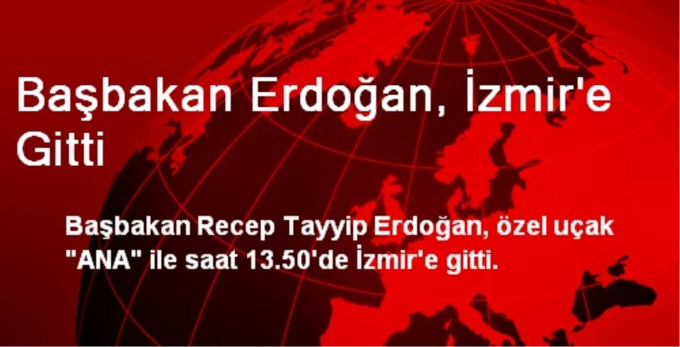 Başbakan Erdoğan, İzmir\'e Gitti