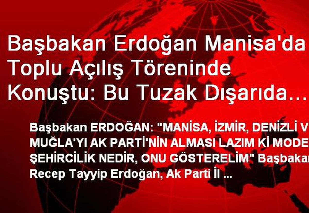 Başbakan Erdoğan Manisa\'da Toplu Açılış Töreninde Konuştu: Bu Tuzak Dışarıda Planlandı (3)