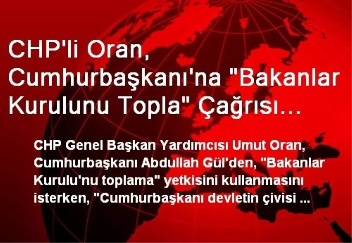 CHP\'li Oran, Cumhurbaşkanı\'na "Bakanlar Kurulunu Topla" Çağrısı Yaptı