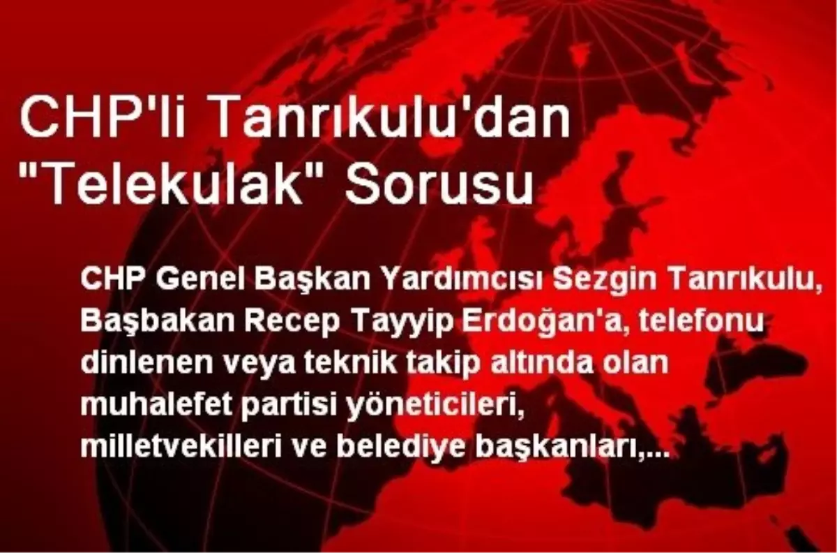 CHP\'li Tanrıkulu\'dan "Telekulak" Sorusu