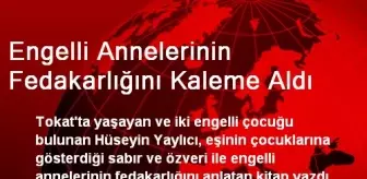 Engelli Annelerinin Fedakarlığını Kaleme Aldı