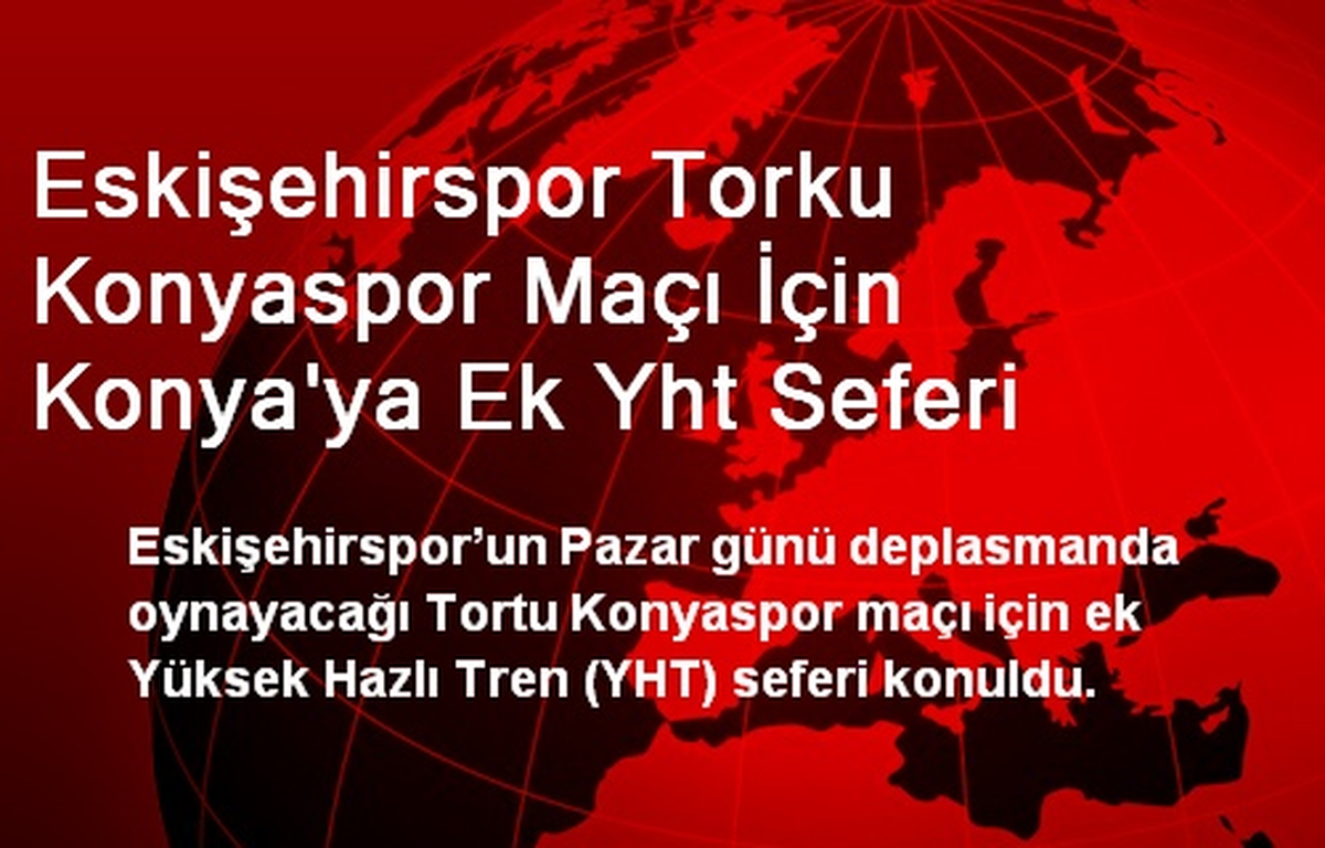 Eskişehirspor Torku Konyaspor Maçı İçin Konya\'ya Ek Yht Seferi