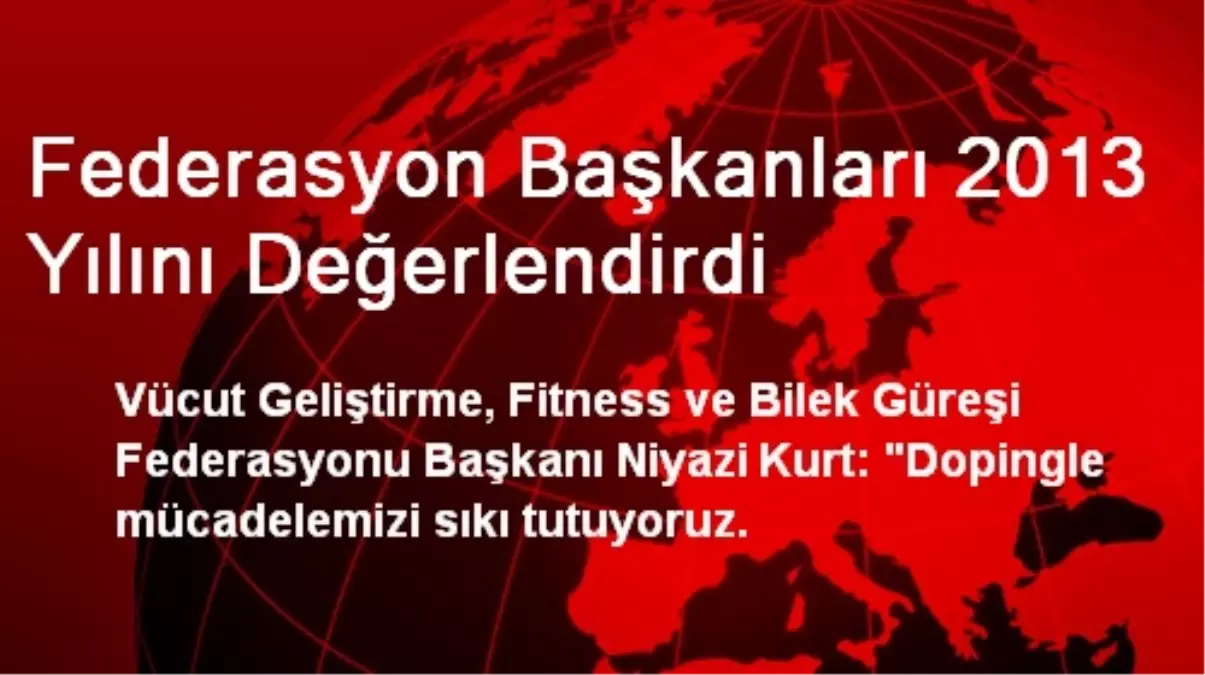 Federasyon Başkanları 2013 Yılını Değerlendirdi