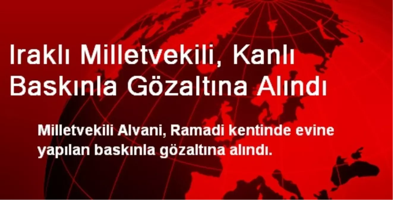 Iraklı Milletvekili, Kanlı Baskınla Gözaltına Alındı