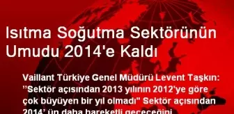 Isıtma Soğutma Sektörünün Umudu 2014'e Kaldı