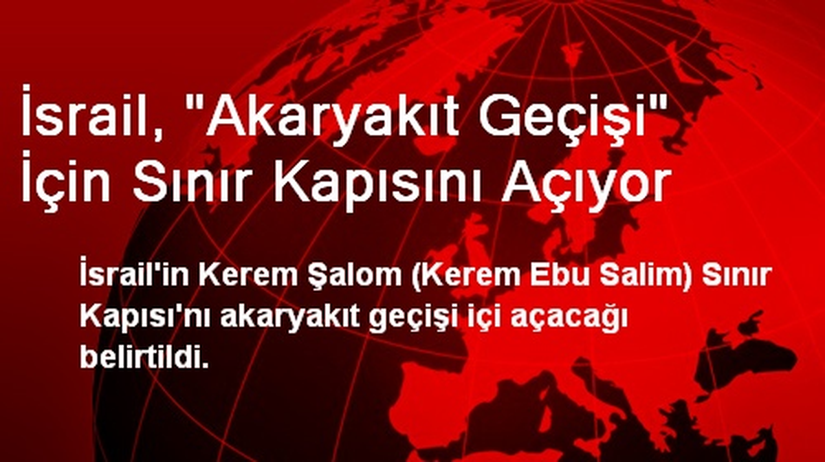 İsrail, "Akaryakıt Geçişi" İçin Sınır Kapısını Açıyor