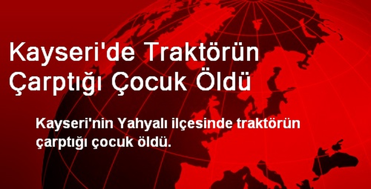 Kayseri\'de Traktörün Çarptığı Çocuk Öldü