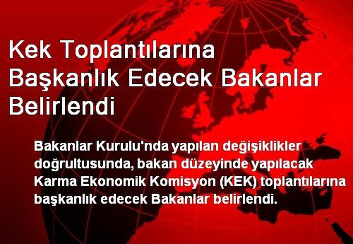 Kek Toplantılarına Başkanlık Edecek Bakanlar Belirlendi