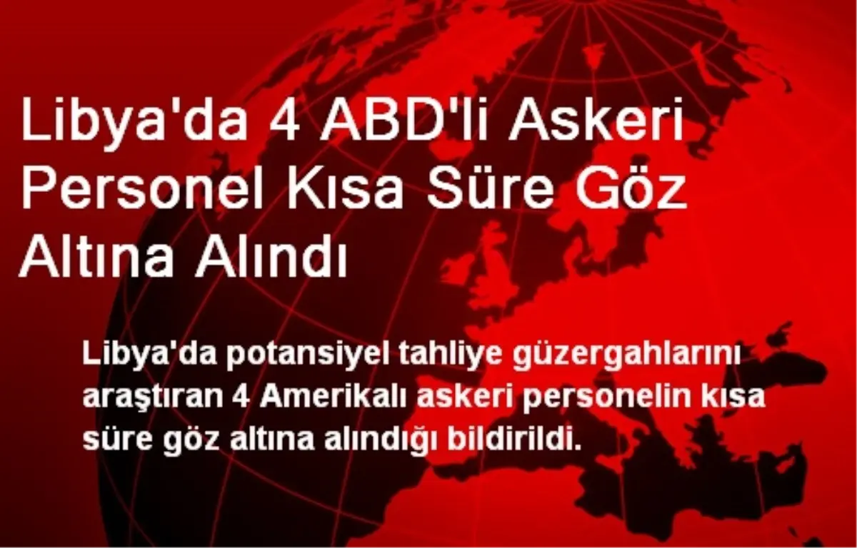 Libya\'da 4 ABD\'li Askeri Personel Kısa Süre Göz Altına Alındı