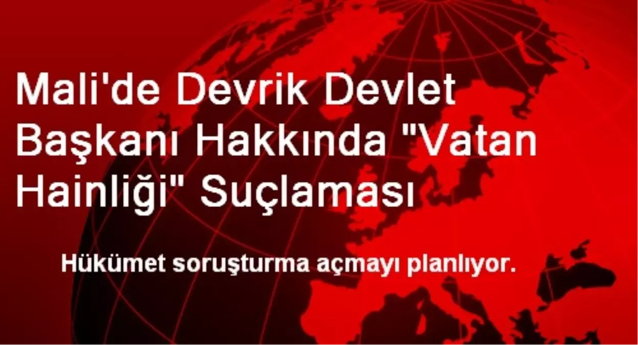 Mali\'de Devrik Devlet Başkanı Hakkında "Vatan Hainliği" Suçlaması