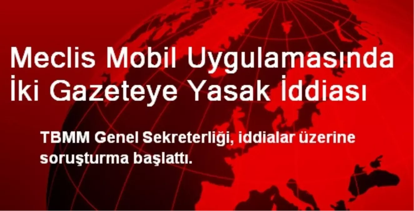 Meclis Mobil Uygulamasında İki Gazeteye Yasak İddiası