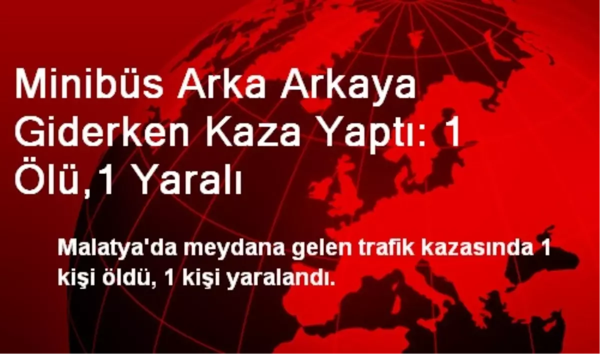 Minibüs Arka Arkaya Giderken Kaza Yaptı: 1 Ölü,1 Yaralı