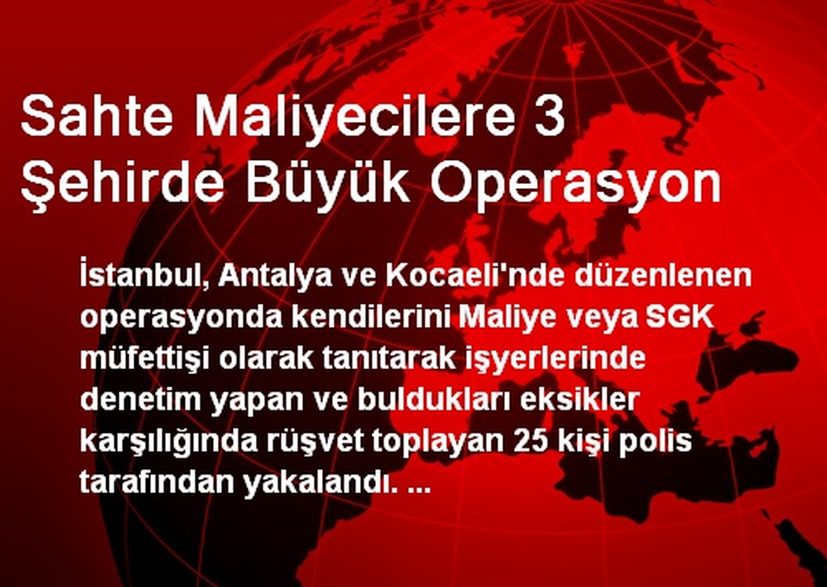 Sahte Maliyecilere 3 Şehirde Büyük Operasyon