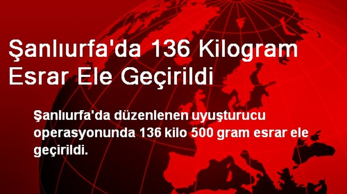Şanlıurfa\'da 136 Kilogram Esrar Ele Geçirildi