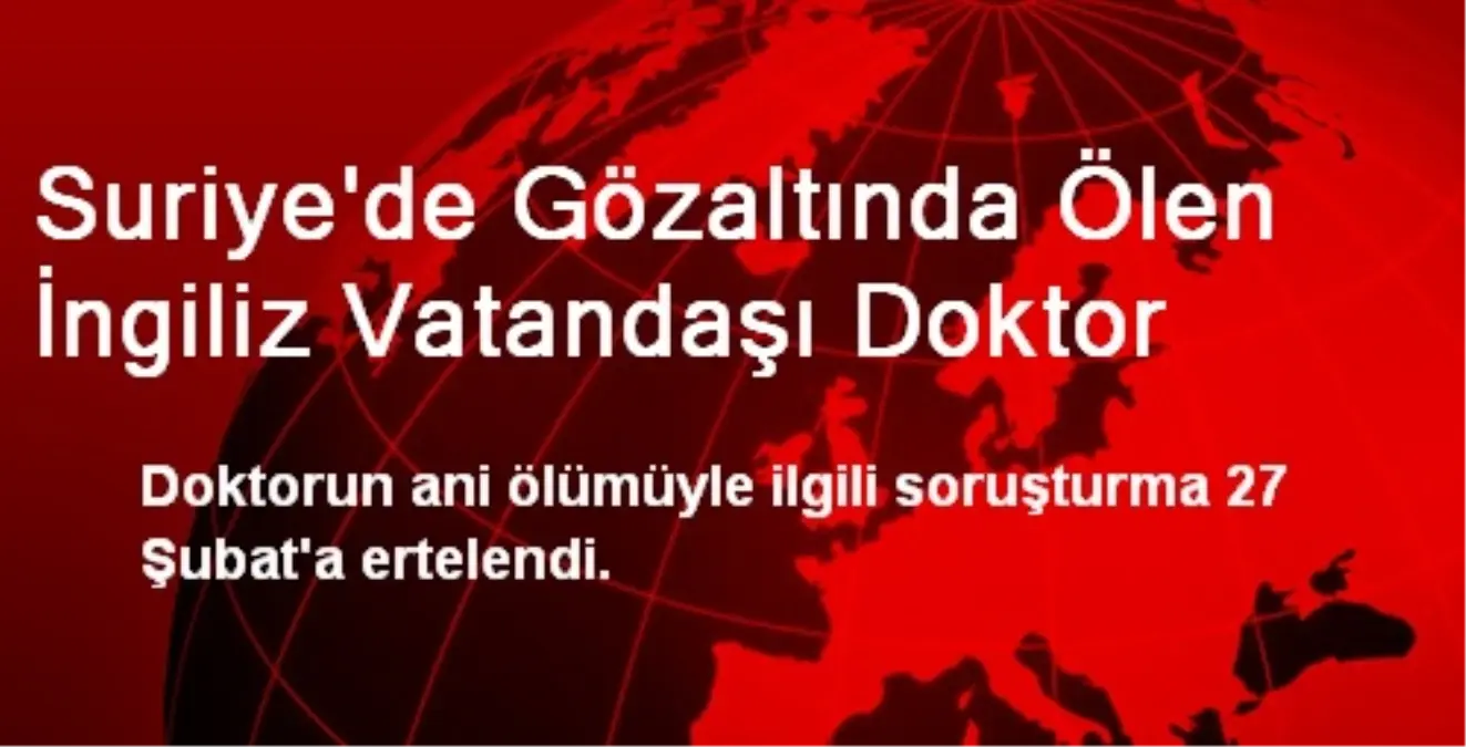 Suriye\'de Gözaltında Ölen İngiliz Vatandaşı Doktor