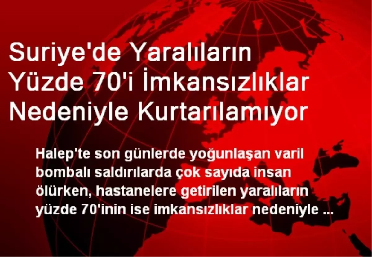 Suriye\'de Yaralıların Yüzde 70\'i İmkansızlıklar Nedeniyle Kurtarılamıyor