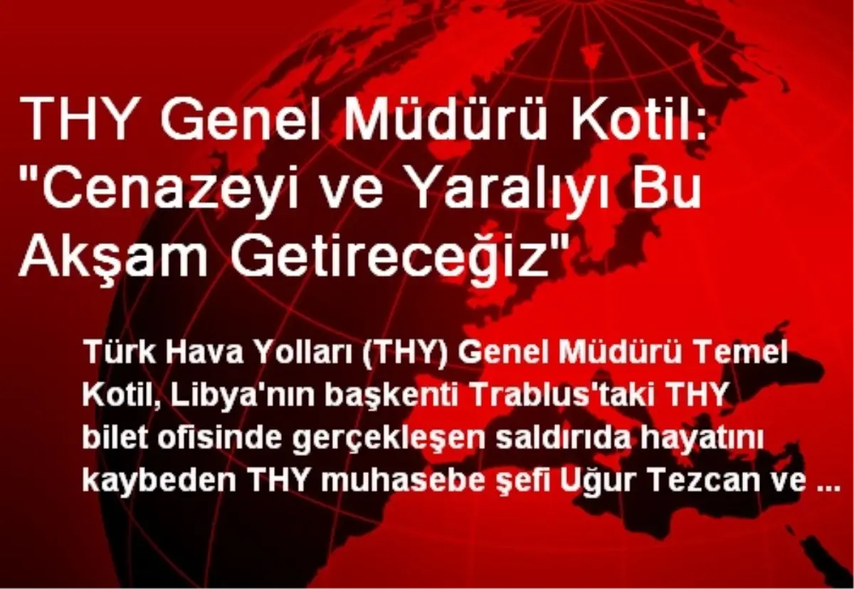 THY Genel Müdürü Kotil: "Cenazeyi ve Yaralıyı Bu Akşam Getireceğiz"