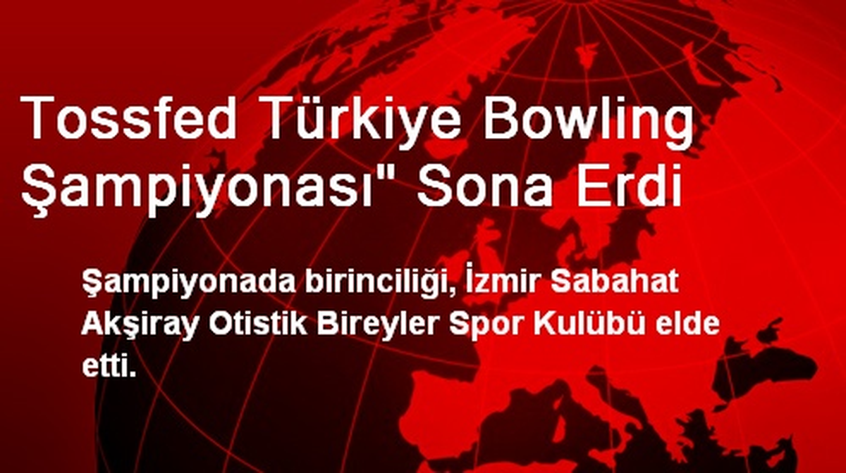 Tossfed Türkiye Bowling Şampiyonası" Sona Erdi