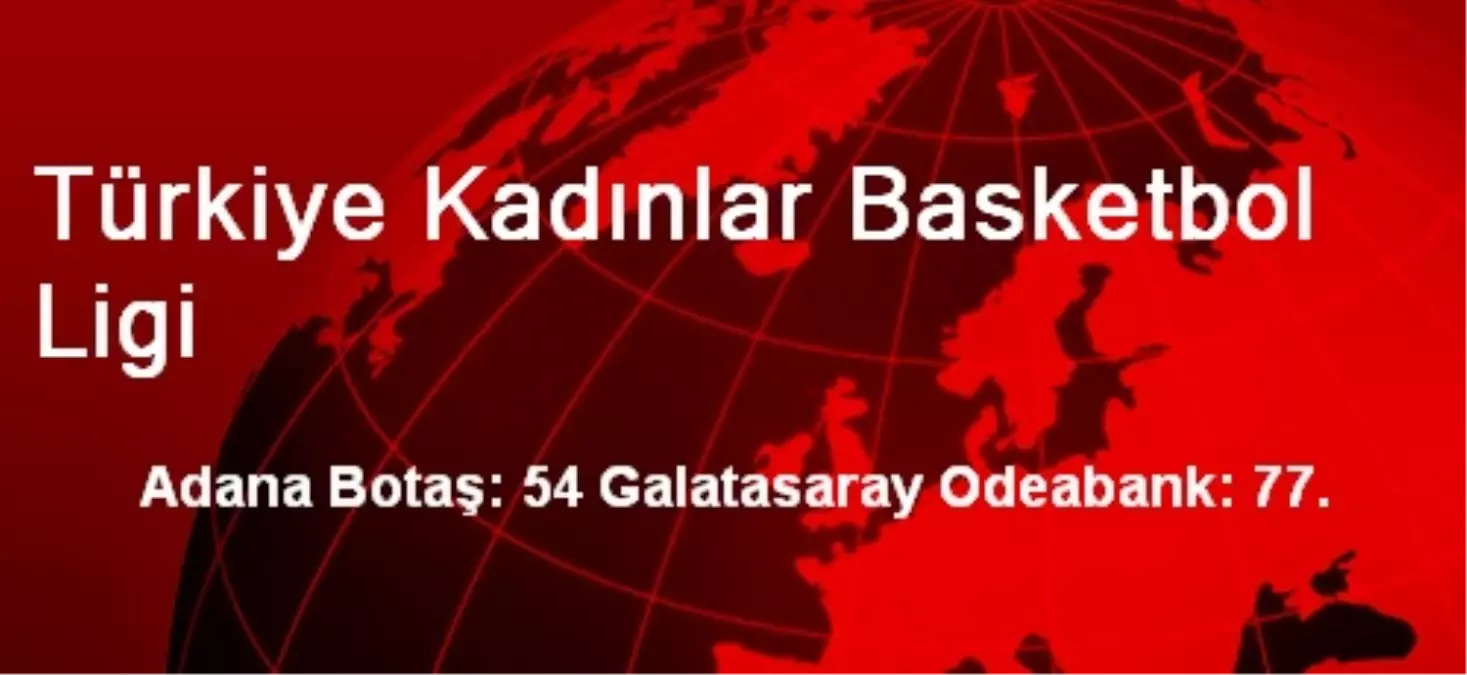 Adana Botaş: 54 Galatasaray Odeabank: 77