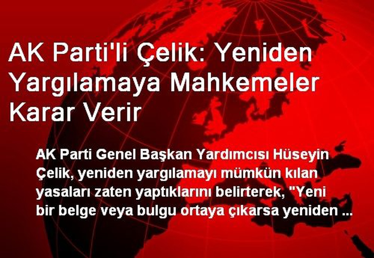 AK Parti\'li Çelik: Yeniden Yargılamaya Mahkemeler Karar Verir