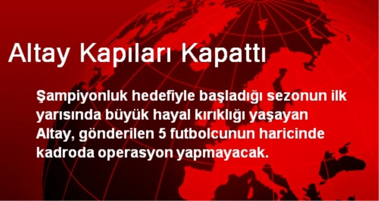 Altay Kapıları Kapattı