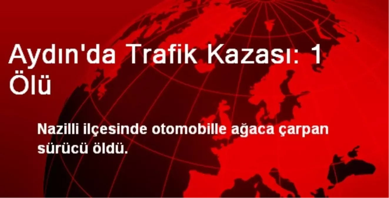 Aydın\'da Trafik Kazası: 1 Ölü