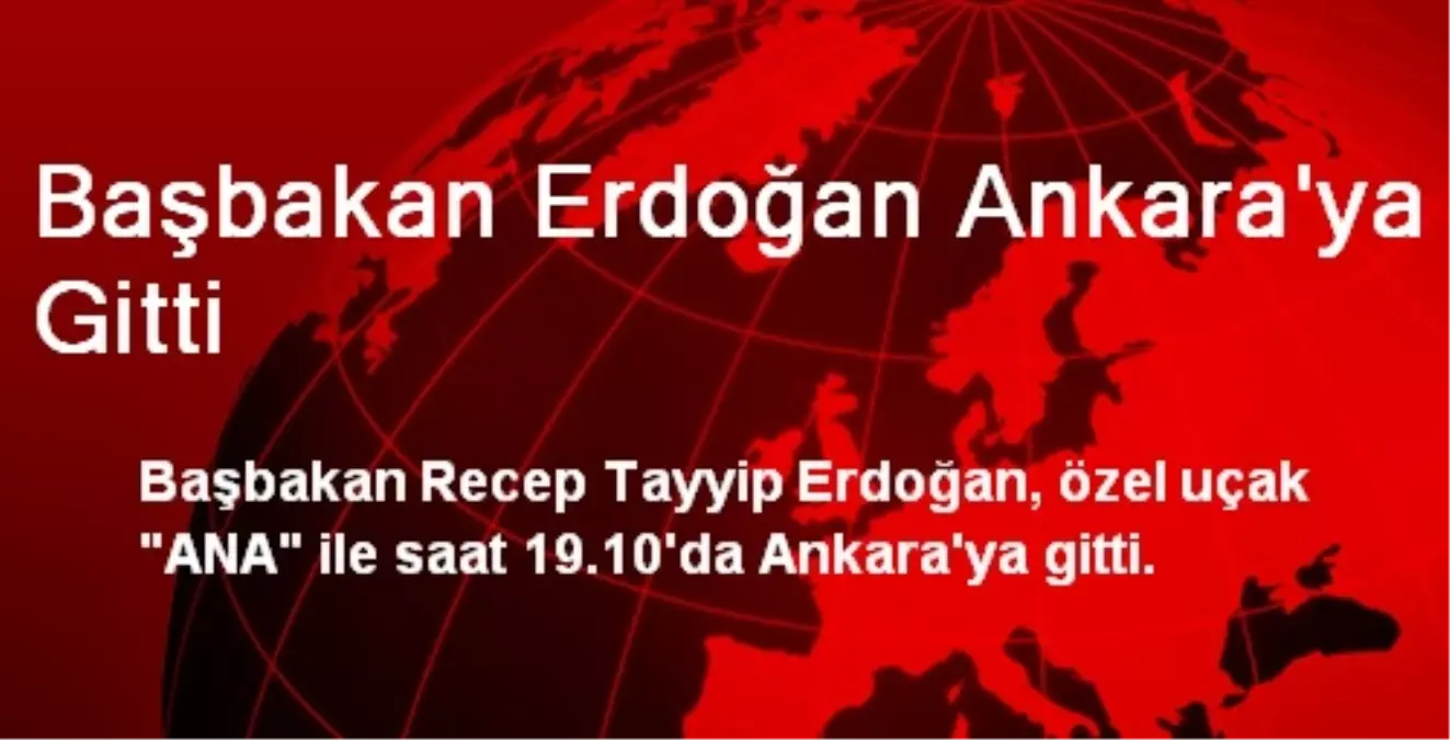 Başbakan Erdoğan Ankara\'ya Gitti