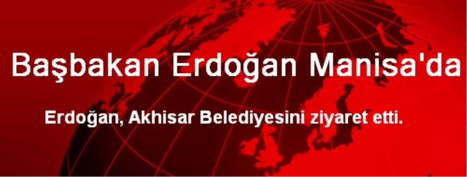 Başbakan Erdoğan Manisa\'da