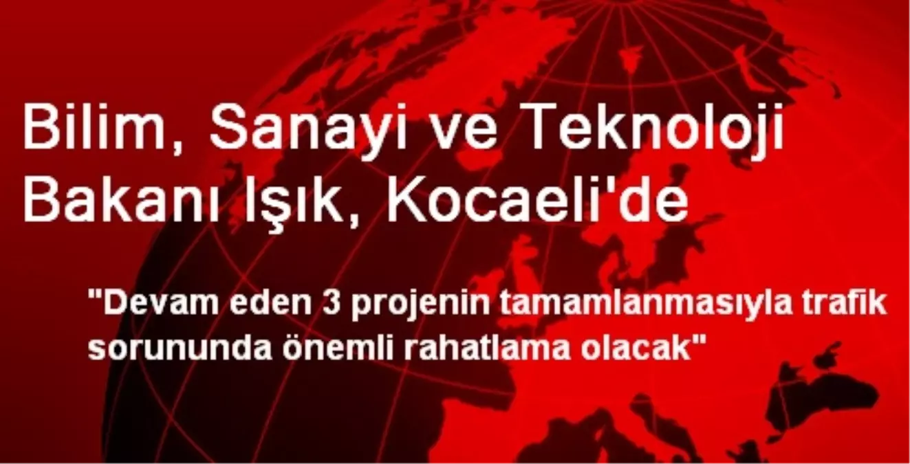 Bilim, Sanayi ve Teknoloji Bakanı Işık, Kocaeli\'de