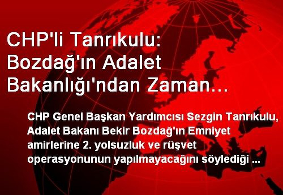 CHP\'li Tanrıkulu: Bozdağ\'ın Adalet Bakanlığı\'ndan Zaman Kaybetmeden İstifa Etmesi Gerek
