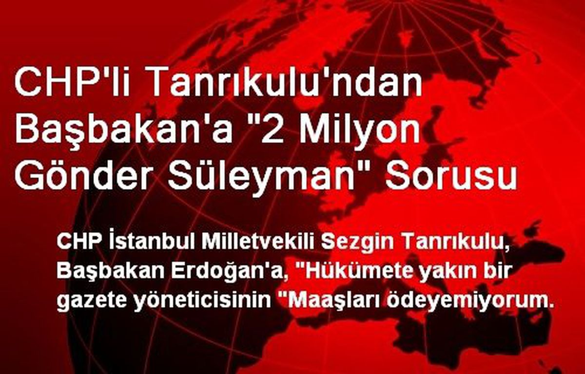 CHP\'li Tanrıkulu\'ndan Başbakan\'a "2 Milyon Gönder Süleyman" Sorusu