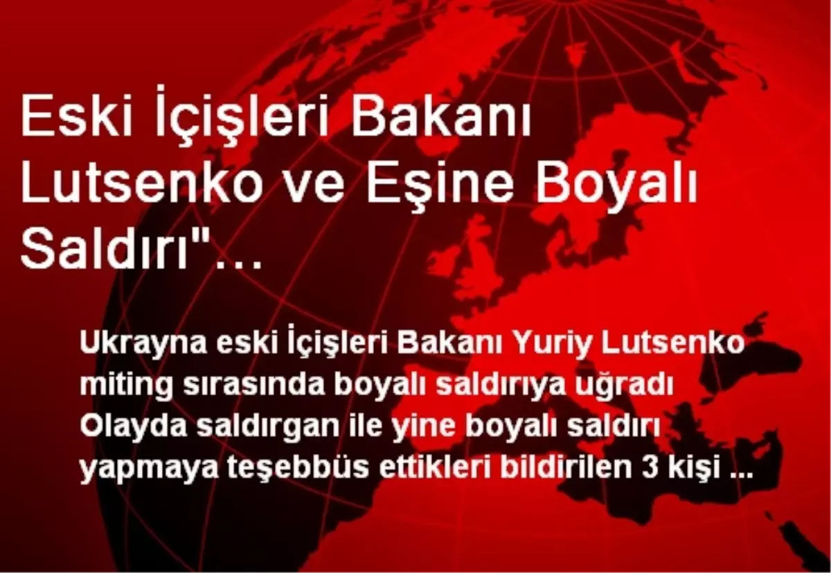 Düzeltme<br/>"Ukrayna Eski İçişleri Bakanı Lutsenko ve Eşine Boyalı Saldırı"...