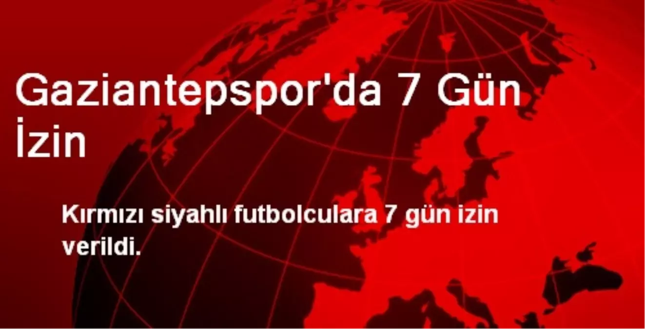 Gaziantepspor\'da 7 Gün İzin