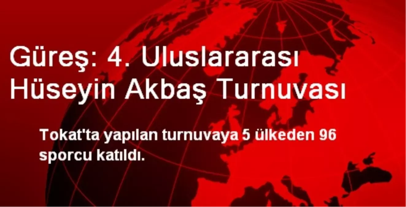 Güreş: 4. Uluslararası Hüseyin Akbaş Turnuvası