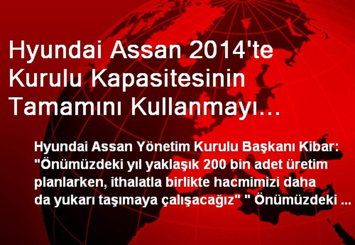 Hyundai Assan 2014\'te Kurulu Kapasitesinin Tamamını Kullanmayı Hedefliyor