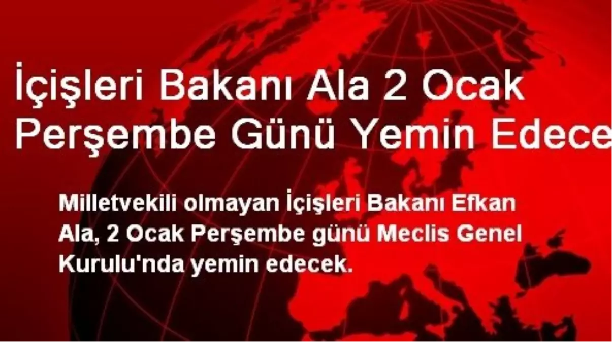 İçişleri Bakanı Ala 2 Ocak Perşembe Günü Yemin Edecek