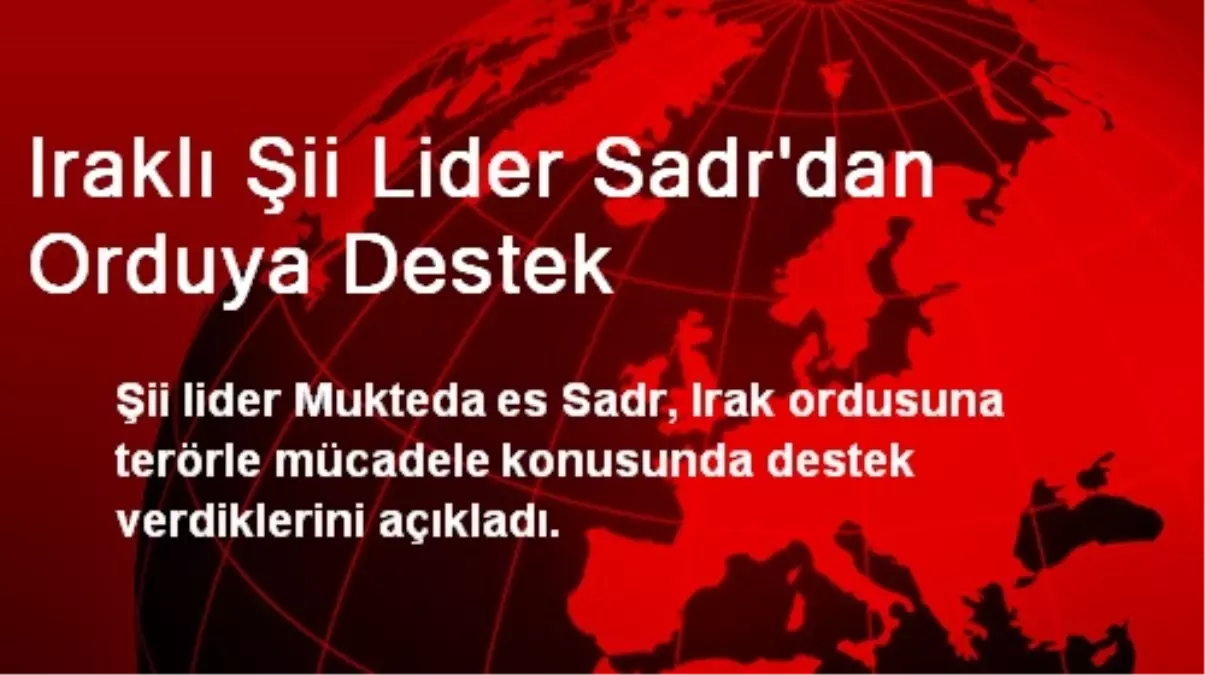 Iraklı Şii Lider Sadr\'dan Orduya Destek