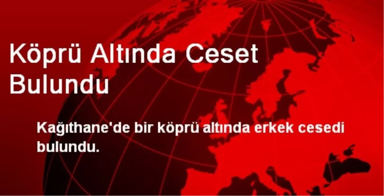 Köprü Altında Ceset Bulundu