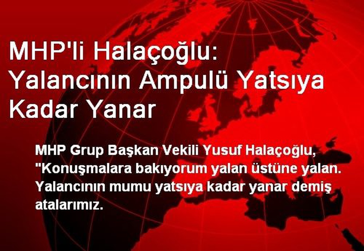 MHP\'li Halaçoğlu: Yalancının Ampulü Yatsıya Kadar Yanar