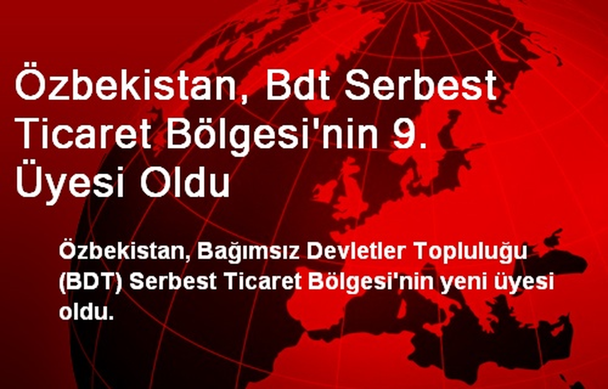 Özbekistan, Bdt Serbest Ticaret Bölgesi\'nin 9. Üyesi Oldu