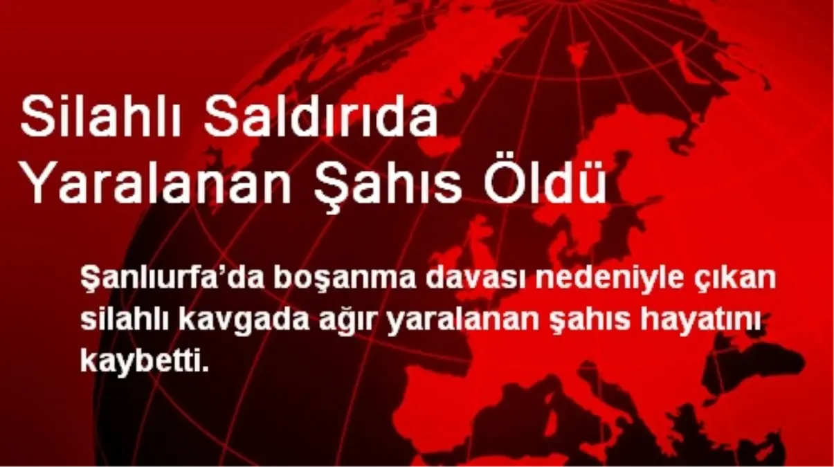 Silahlı Saldırıda Yaralanan Şahıs Öldü