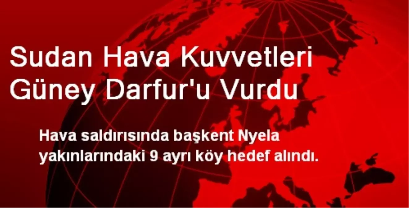 Sudan Hava Kuvvetleri Güney Darfur\'u Vurdu