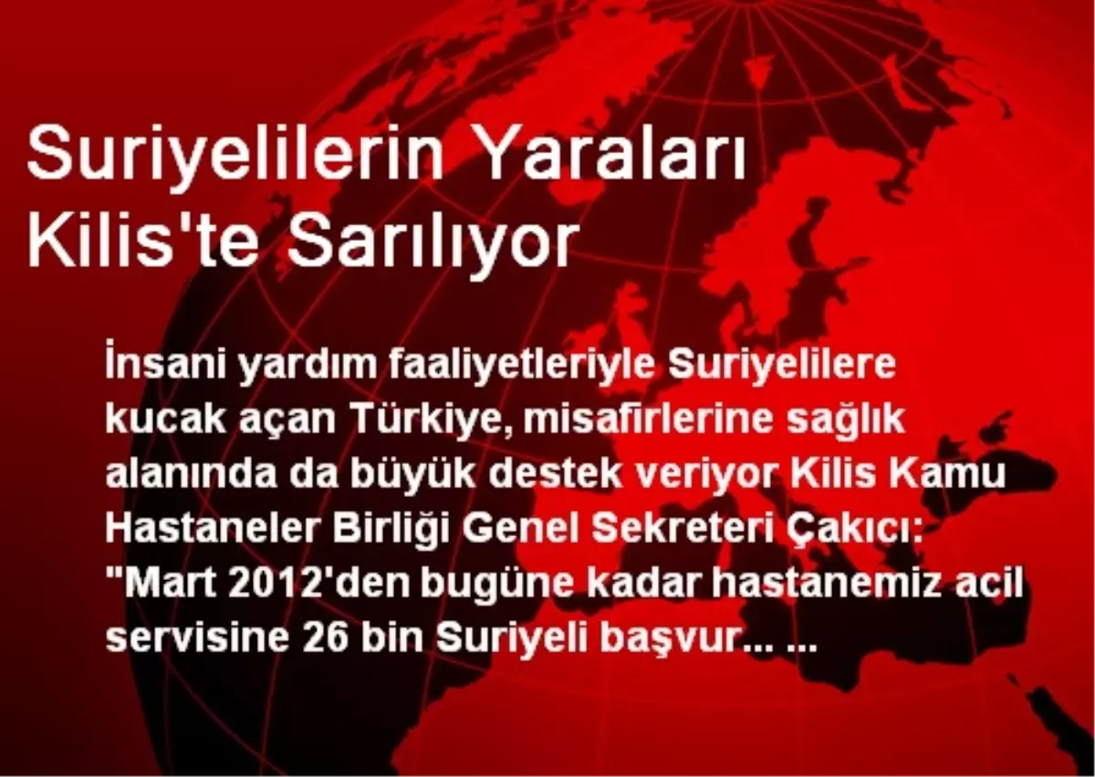 Suriyelilerin Yaraları Kilis\'te Sarılıyor