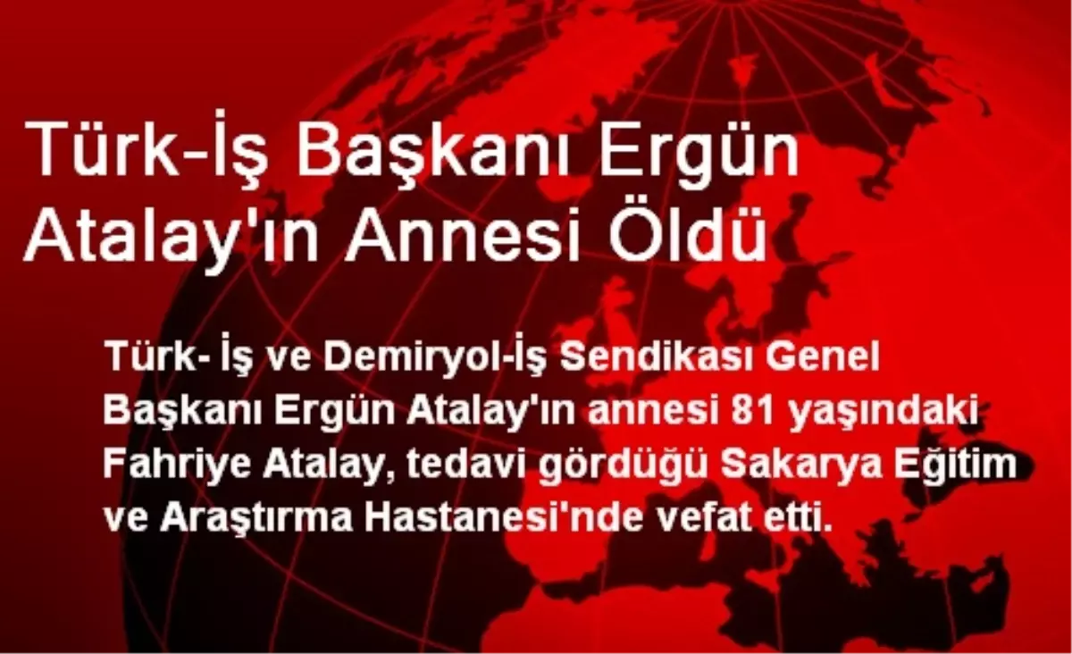 Türk-İş Başkanı Ergün Atalay'ın Annesi Öldü