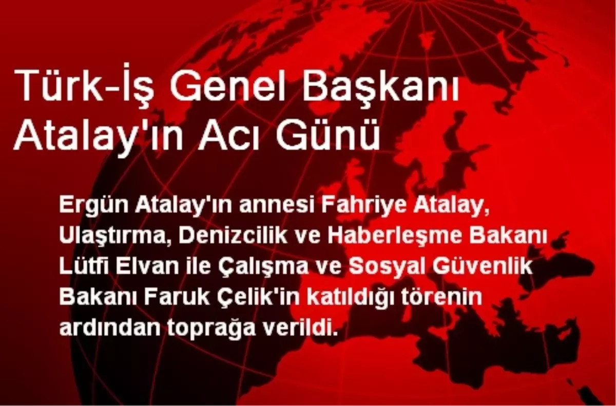 Türk-İş Genel Başkanı Atalay\'ın Acı Günü