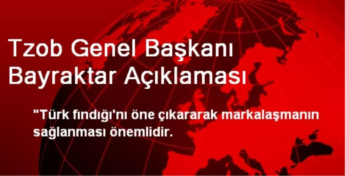 Tzob Genel Başkanı Bayraktar Açıklaması