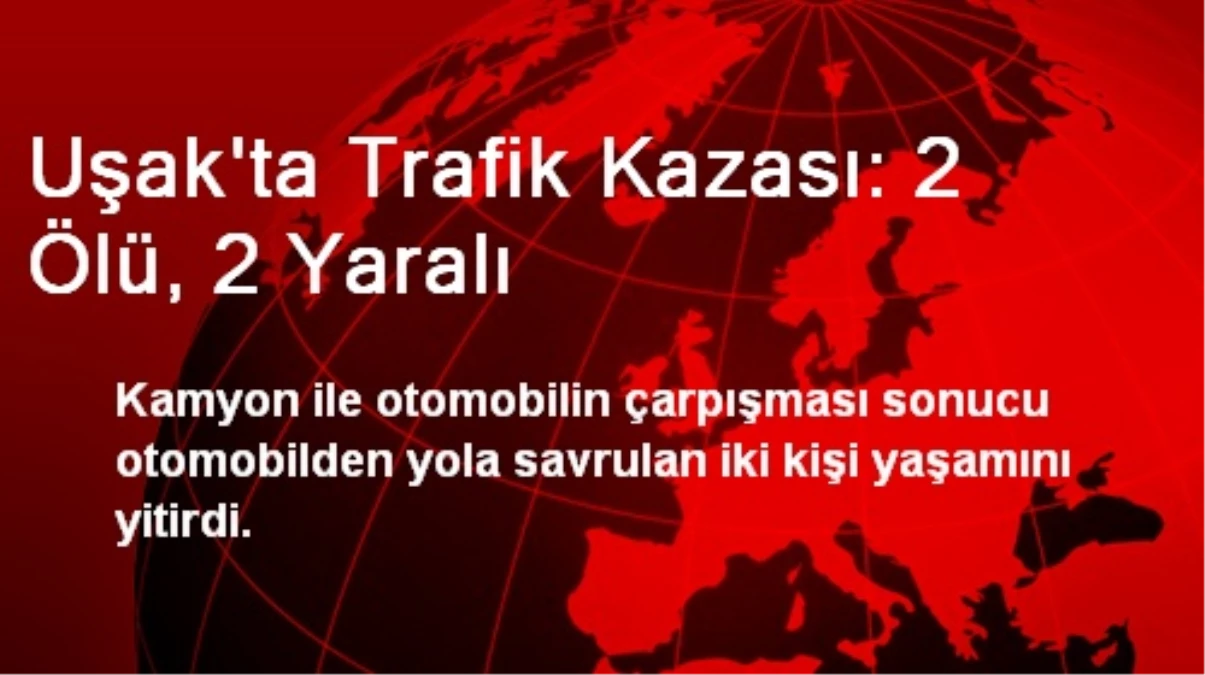 Uşak\'ta Trafik Kazası: 2 Ölü, 2 Yaralı